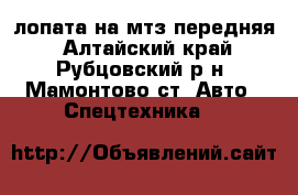 лопата на мтз передняя - Алтайский край, Рубцовский р-н, Мамонтово ст. Авто » Спецтехника   